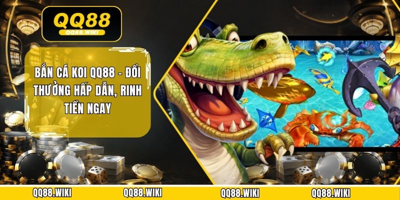 Bắn Cá Koi QQ88 - Đổi Thưởng Hấp Dẫn, Rinh Tiền Ngay 