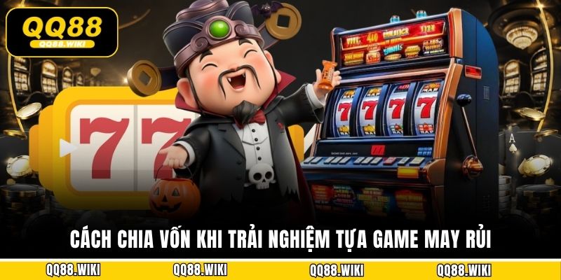 Cách chia vốn khi trải nghiệm tựa game may rủi 