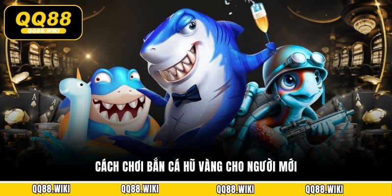 Cách chơi bắn cá hũ vàng cho người mới