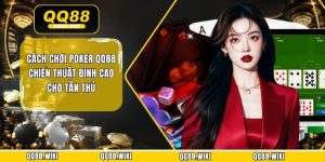 Cách Chơi Poker QQ88 Chiến Thuật Đỉnh Cao Cho Tân Thủ