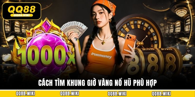 Cách tìm khung giờ vàng nổ hũ phù hợp