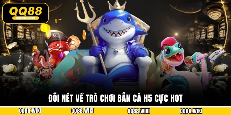 Đôi nét về trò chơi bắn cá H5 cực hot