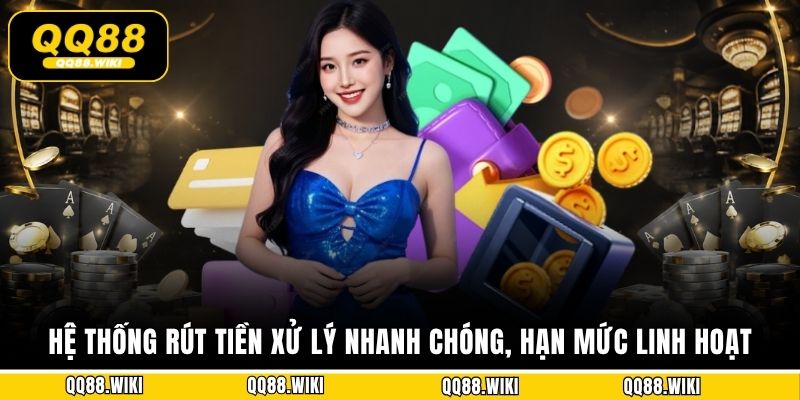 Hệ thống rút tiền xử lý nhanh chóng, hạn mức linh hoạt