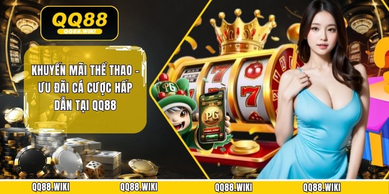 Khuyến Mãi Thể Thao - Ưu Đãi Cá Cược Hấp Dẫn Tại QQ88 