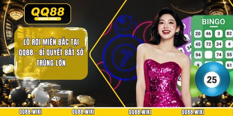 Lô Rơi Miền Bắc Tại QQ88 - Bí Quyết Bắt Số Trúng Lớn