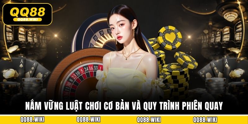 Nắm vững luật chơi cơ bản và quy trình phiên quay 