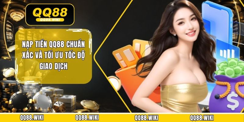 Nạp Tiền QQ88 Chuẩn Xác Và Tối Ưu Tốc Độ Giao Dịch