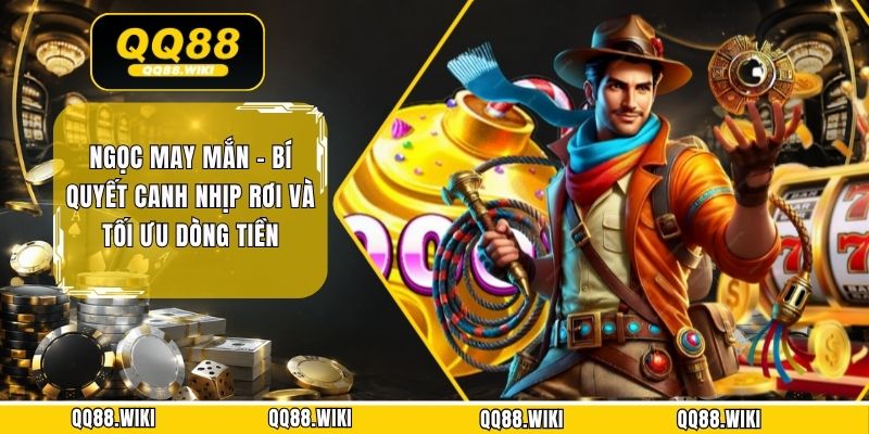 Ngọc May Mắn - Bí Quyết Canh Nhịp Rơi Và Tối Ưu Dòng Tiền