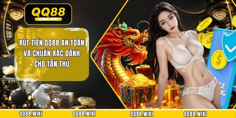 Rút Tiền QQ88 An Toàn Và Chuẩn Xác Dành Cho Tân Thủ