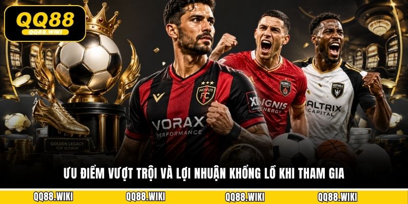 Ưu điểm vượt trội và lợi nhuận khổng lồ khi tham gia